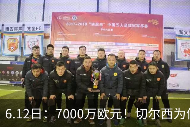 6.12日：7000万欧元！切尔西为何用天价锁死库库雷利亚的西甲梦？